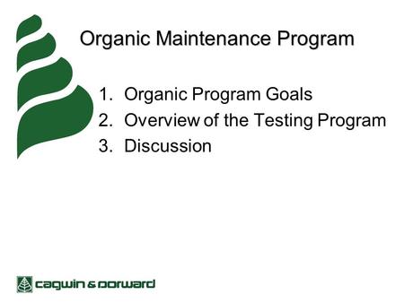 Organic Maintenance Program 1.Organic Program Goals 2.Overview of the Testing Program 3.Discussion.