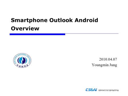 Smartphone Outlook Android Overview 2010.04.07 Youngmin Jung.