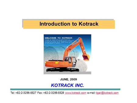 Introduction to Kotrack KOTRACK INC. JUNE, 2009 Tel: +82-2-3296-5527 Fax: +82-2-3296-5528