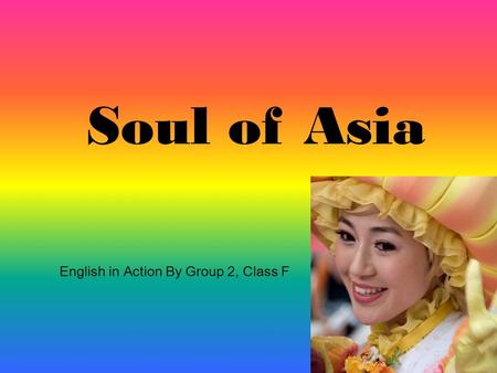 Soul of Asia English in Action By Group 2, Class F.