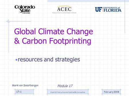 February 2008 Green Infrastructure and Sustainable Communities 17-1 Global Climate Change & Carbon Footprinting resources and strategies Module 17 Mark.