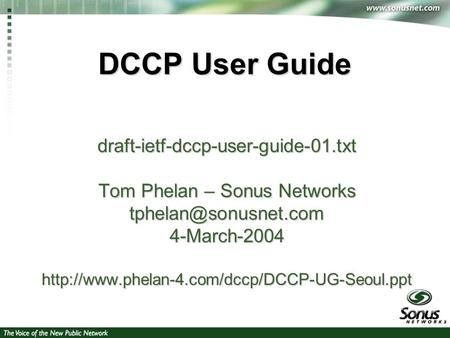 1 DCCP User Guide draft-ietf-dccp-user-guide-01.txt Tom Phelan – Sonus Networks