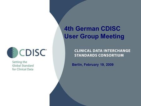 Berlin, February 19, 2009 4th German CDISC User Group Meeting.