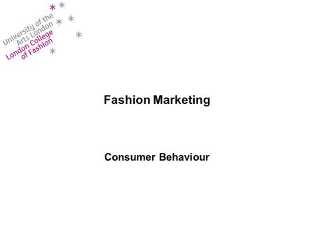 Fashion Marketing Consumer Behaviour. Learning Objectives At the end of this session, you will understand: –The consumer decision making process –The.