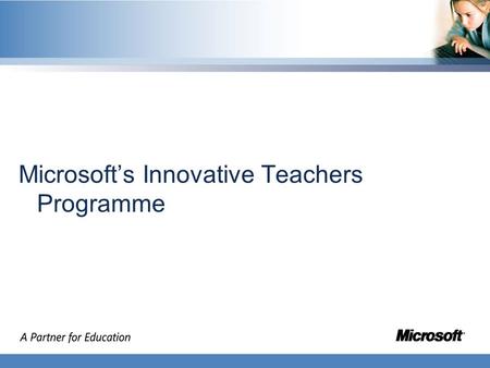 Microsofts Innovative Teachers Programme. Learner Creator Developer Objectives Shares innovation through VCTs Facilitates global communities of practice.