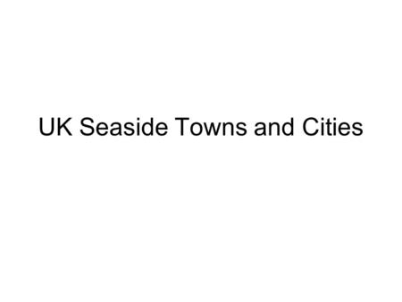 UK Seaside Towns and Cities. Links: