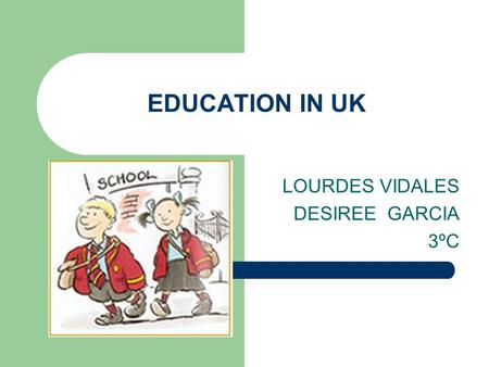 EDUCATION IN UK LOURDES VIDALES DESIREE GARCIA 3ºC.