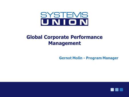 © Systems Union 2005 Global Corporate Performance Management Gernot Molin - Program Manager.
