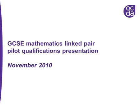 GCSE mathematics linked pair pilot qualifications presentation November 2010.