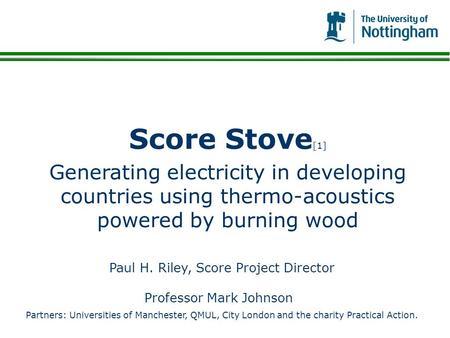 Score Stove[1] Generating electricity in developing countries using thermo-acoustics powered by burning wood Bonjour Paris, Bonjour Madame et messieurs.