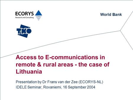 Access to E-communications in remote & rural areas - the case of Lithuania Presentation by Dr Frans van der Zee (ECORYS-NL) IDELE Seminar, Rovaniemi, 16.