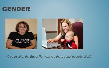 40 years after the Equal Pay Act. Are there equal opportunities?