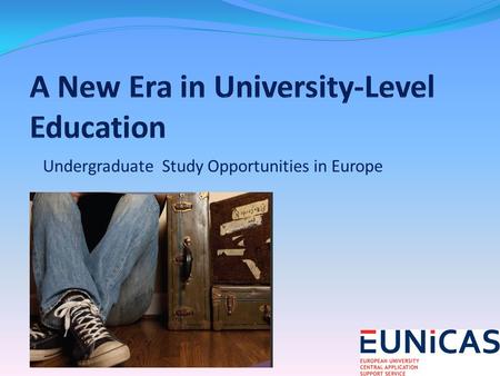Undergraduate Study Opportunities in Europe. Threshold of a New Era in University-Level Education in Europe.