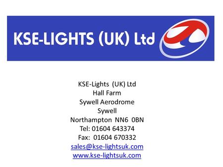 KSE-Lights (UK) Ltd Hall Farm Sywell Aerodrome Sywell Northampton NN6 0BN Tel: 01604 643374 Fax: 01604 670332