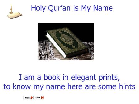 I am a book in elegant prints, to know my name here are some hints Holy Quran is My Name.
