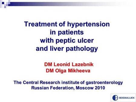 Treatment of hypertension in patients with peptic ulcer and liver pathology DM Leonid Lazebnik DM Leonid Lazebnik DM Olga Mikheeva The Central Research.