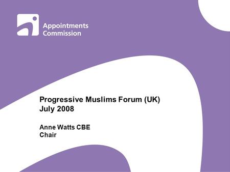 Progressive Muslims Forum (UK) July 2008 Anne Watts CBE Chair.