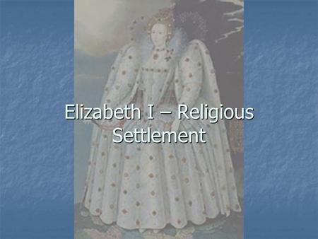 Elizabeth I – Religious Settlement