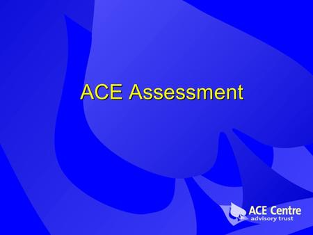ACE Assessment. The ACE Centre Aiding Communication in Education Assessment, training, research, software development… Centres in Oxford and Oldham.