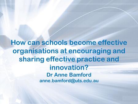 How can schools become effective organisations at encouraging and sharing effective practice and innovation? Dr Anne Bamford