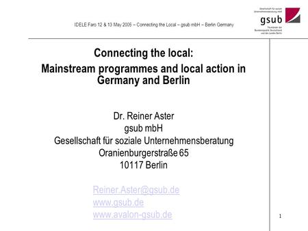 1 IDELE Faro 12 & 13 May 2005 – Connecting the Local – gsub mbH – Berlin Germany Connecting the local: Mainstream programmes and local action in Germany.