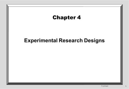 P.Johnson 1 Chapter 4 Experimental Research Designs.