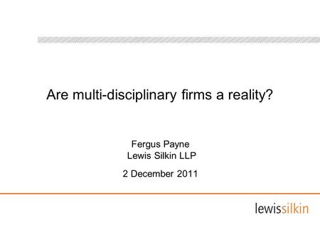 Are multi-disciplinary firms a reality? Fergus Payne Lewis Silkin LLP 2 December 2011.