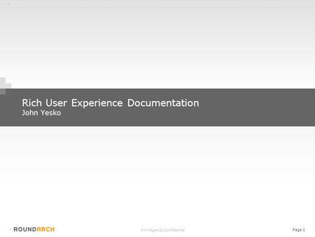 + Privileged & Confidential Page 1 + Rich User Experience Documentation John Yesko.
