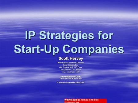 IP Strategies for Start-Up Companies Scott Hervey Weintraub Genshlea Chediak Law Corporation 400 Capitol Mall, 11 th Floor Sacramento, CA 95814
