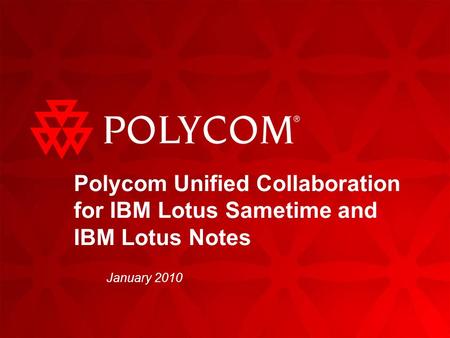 Polycom Unified Collaboration for IBM Lotus Sametime and IBM Lotus Notes January 2010.