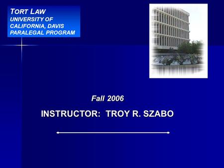 BBR Title Slide Fall 2006 INSTRUCTOR: TROY R. SZABO T ORT L AW UNIVERSITY OF CALIFORNIA, DAVIS PARALEGAL PROGRAM.