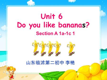 Unit 6 Do you like bananas? Section A 1a-1c 1. apple apples A:Do you like /la ɪ k/ apples? B:Yes,I do.I like apples. / No,I dont. I dont like apples.