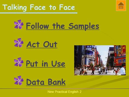 New Practical English 2 Talking Face to Face Follow the Samples Act Out Put in Use Data Bank.