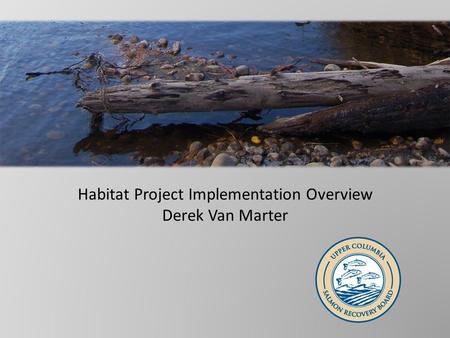 Habitat Project Implementation Overview Derek Van Marter.