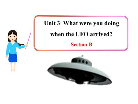 Unit 3 What were you doing when the UFO arrived?