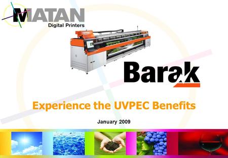January 2009 Experience the UVPEC Benefits. The Barak UVPEC Benefits Usability: Simple and efficient media handling and User Interface Versatility: High.