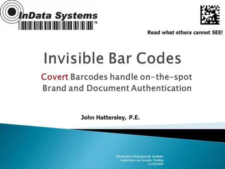 Covert Barcodes handle on-the-spot Brand and Document Authentication Information Management Institute Conference on Security Printing 11/18/2009 Read what.
