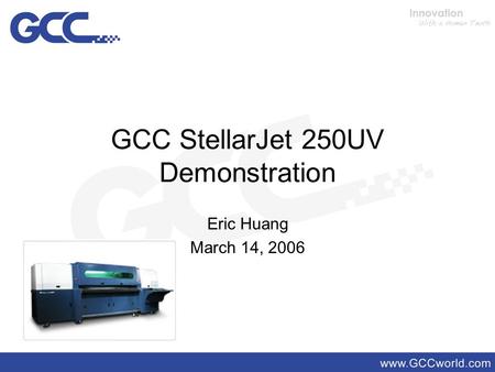 GCC StellarJet 250UV Demonstration Eric Huang March 14, 2006.