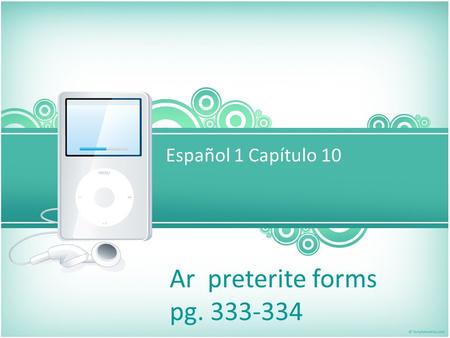 Español 1 Capítulo 10 Ar preterite forms pg. 333-334.