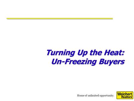 Home of unlimited opportunity. Turning Up the Heat: Un-Freezing Buyers.