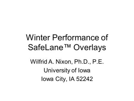 Winter Performance of SafeLane Overlays Wilfrid A. Nixon, Ph.D., P.E. University of Iowa Iowa City, IA 52242.