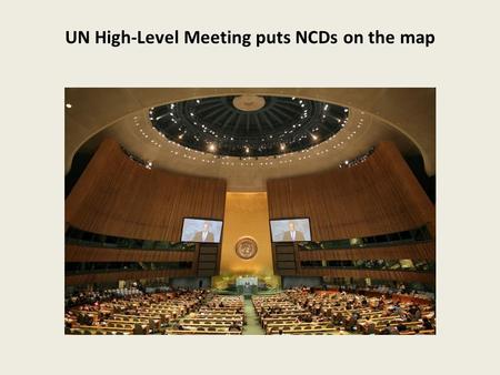 UN High-Level Meeting puts NCDs on the map. Presentation 4 chapters 1. Who are/is behind is ? (stakeholders) – who is missing 2. What is at stake ? –