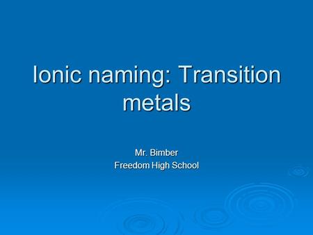 Ionic naming: Transition metals Mr. Bimber Freedom High School.