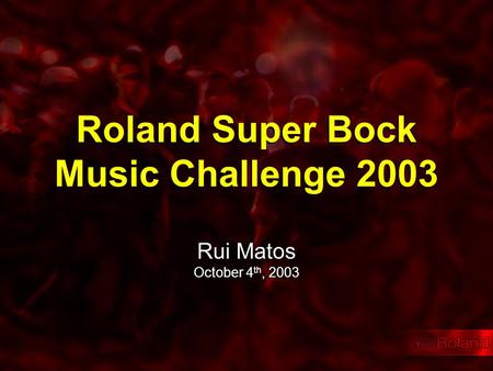 Roland Super Bock Music Challenge 2003 Rui Matos October 4 th, 2003.