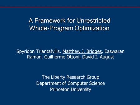 A Framework for Unrestricted Whole-Program Optimization Spyridon Triantafyllis, Matthew J. Bridges, Easwaran Raman, Guilherme Ottoni, David I. August The.
