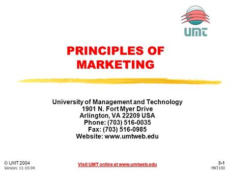 3-1 Visit UMT online at www.umtweb.edu © UMT 2004 MKT100Version: 11-10-04 Visit UMT online at www.umtweb.edu PRINCIPLES OF MARKETING University of Management.