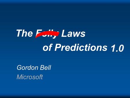 The Folly Laws of Predictions 1.0 Gordon Bell Microsoft.