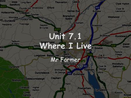 Unit 7.1 Where I Live Mr Farmer.