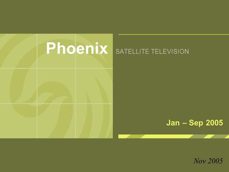 Phoenix SATELLITE TELEVISION Jan – Sep 2005 Nov 2005.