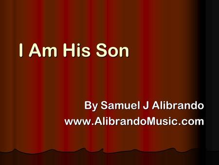 I Am His Son By Samuel J Alibrando www.AlibrandoMusic.com.
